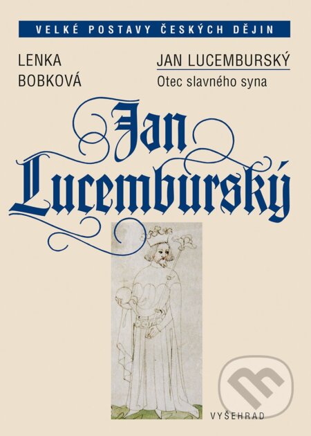 Kniha: Jan Lucemburský (Lenka Bobková). Vyšehrad, 2018 Kniha: Jan Lucemburský (Lenka Bobková). Vyšehrad, 2018