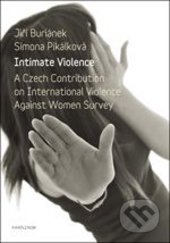Intimate Violence. A Czech Contribution on International Violence Anainst Woman Survey - Jiří Buriánek, Simona Pikálková, Karolinum, 2013