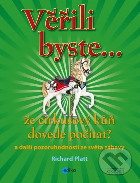 Kniha: Věřili byste, že cirkusový kůň dovede počítat? (Richard Platt). Edika, 2013 Kniha: Věřili byste, že cirkusový kůň dovede počítat? (Richard Platt). Edika, 2013