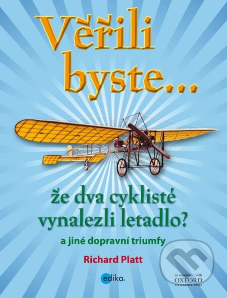 Kniha: Věřili byste, že dva cyklisté vynalezli letadlo? (Richard Platt). Edika, 2013 Kniha: Věřili byste, že dva cyklisté vynalezli letadlo? (Richard Platt). Edika, 2013