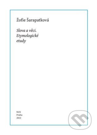Kniha: Slova a věci (Žofie Šarapatková). Nakladatelství Lidové noviny, 2022 Kniha: Slova a věci (Žofie Šarapatková). Nakladatelství Lidové noviny, 2022