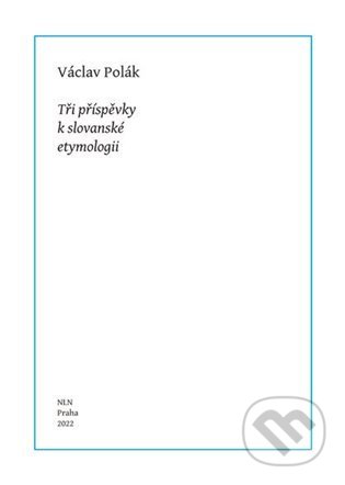 Kniha: Tři příspěvky k slovanské etymologii (Václav Polák). Nakladatelství Lidové noviny, 2022 Kniha: Tři příspěvky k slovanské etymologii (Václav Polák). Nakladatelství Lidové noviny, 2022