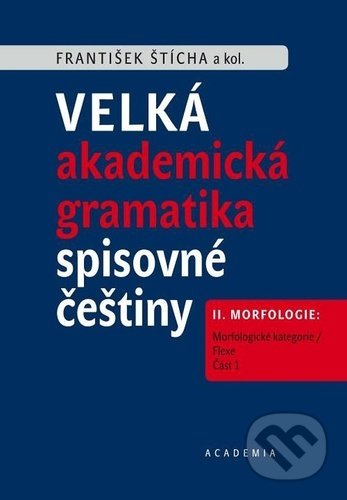 Velká akademická gramatika spisovné češtiny II. díl - František Štícha, Academia, 2022