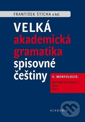 Kniha: Velká akademická gramatika spisovné češtiny II. díl (František Štícha). Academia, 2022 Kniha: Velká akademická gramatika spisovné češtiny II. díl (František Štícha). Academia, 2022