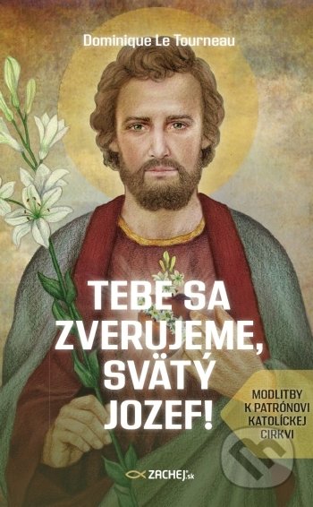 Kniha: Tebe sa zverujeme, svätý Jozef! (Dominique Le Tourneau). Zachej, 2022 Kniha: Tebe sa zverujeme, svätý Jozef! (Dominique Le Tourneau). Zachej, 2022
