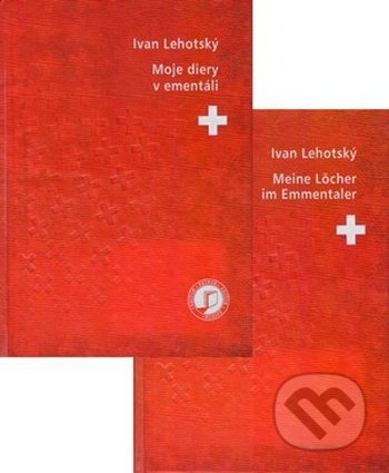 Kniha: Moje diery v ementáli / Meine Löcher im Emmentaler (Ivan Lehotský). Petrus, 2014 Kniha: Moje diery v ementáli / Meine Löcher im Emmentaler (Ivan Lehotský). Petrus, 2014