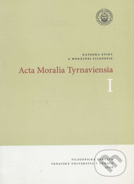 Kniha: Acta Moralia Tyrnaviensia I (Trnavská univerzita - Filozofická fakulta). Trnavská univerzita - Filozofická fakulta, 2006 Kniha: Acta Moralia Tyrnaviensia I (Trnavská univerzita - Filozofická fakulta). Trnavská univerzita - Filozofická fakulta, 2006