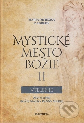 Kniha: Mystické mesto Božie II Vtelenie (Mária od Ježiša z Agredy). Zachej, 2021 Kniha: Mystické mesto Božie II Vtelenie (Mária od Ježiša z Agredy). Zachej, 2021