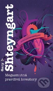 Kniha: Megasmutná pravdivá lovestory (Gary Shteyngart). Argo, 2013 Kniha: Megasmutná pravdivá lovestory (Gary Shteyngart). Argo, 2013