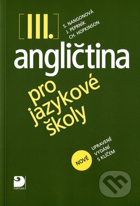 Kniha: Angličtina pro jazykové školy III. (Christopher Hopkinson, Jaroslav Peprník a Stella Nangonová). Fortuna, 2010 Kniha: Angličtina pro jazykové školy III. (Christopher Hopkinson, Jaroslav Peprník a Stella Nangonová). Fortuna, 2010
