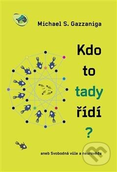 Kniha: Kdo to tady řídí? (Michael S. Gazzaniga). Dybbuk, 2013 Kniha: Kdo to tady řídí? (Michael S. Gazzaniga). Dybbuk, 2013