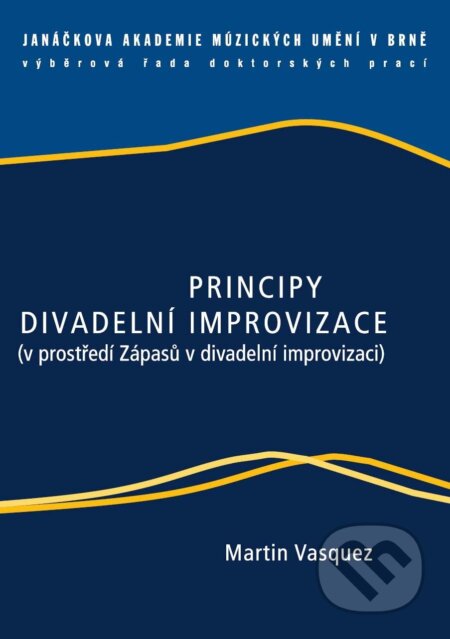Kniha: Principy divadelní improvizace (Martin Vasquez). Janáčkova akademie múzických umění v Brně, 2009 Kniha: Principy divadelní improvizace (Martin Vasquez). Janáčkova akademie múzických umění v Brně, 2009