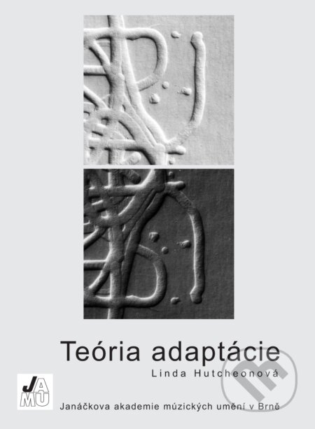 Kniha: Teória adaptácie (Linda Hutcheonová). Janáčkova akademie múzických umění v Brně, 2012 Kniha: Teória adaptácie (Linda Hutcheonová). Janáčkova akademie múzických umění v Brně, 2012