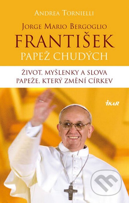 Kniha: František – Papež chudých (Andrea Tornielli). Ikar CZ, 2013 Kniha: František – Papež chudých (Andrea Tornielli). Ikar CZ, 2013