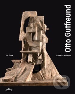 Kniha: Cesta ke kubismu - Otto Gutfreund (Jiří Šetlík). Gallery, 2013 Kniha: Cesta ke kubismu - Otto Gutfreund (Jiří Šetlík). Gallery, 2013