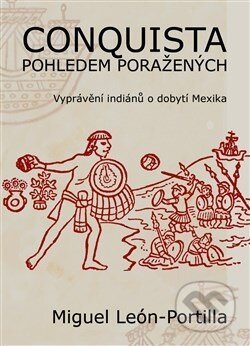 Kniha: Conquista pohledem poražených (Miguel León-Portilla). Pavel Mervart, 2013 Kniha: Conquista pohledem poražených (Miguel León-Portilla). Pavel Mervart, 2013