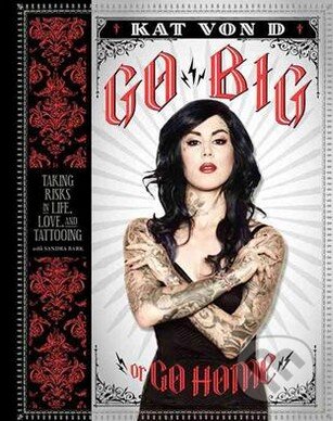 Kniha: Go Big or Go Home (Kat Von D). HarperCollins, 2013 Kniha: Go Big or Go Home (Kat Von D). HarperCollins, 2013
