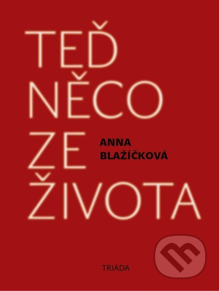 E-kniha: Teď něco ze života (Anna Blažíčková). Triáda, 2013 E-kniha: Teď něco ze života (Anna Blažíčková). Triáda, 2013