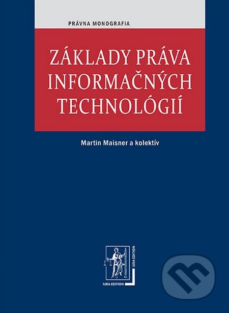 Kniha: Základy práva informačných technológií (Martin Maisner a kolektív). Wolters Kluwer (Iura Edition), 2013 Kniha: Základy práva informačných technológií (Martin Maisner a kolektív). Wolters Kluwer (Iura Edition), 2013