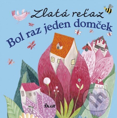 Kniha: Zlatá reťaz: Bol raz jeden domček (Elena Slobodová). Ikar, 2013 Kniha: Zlatá reťaz: Bol raz jeden domček (Elena Slobodová). Ikar, 2013