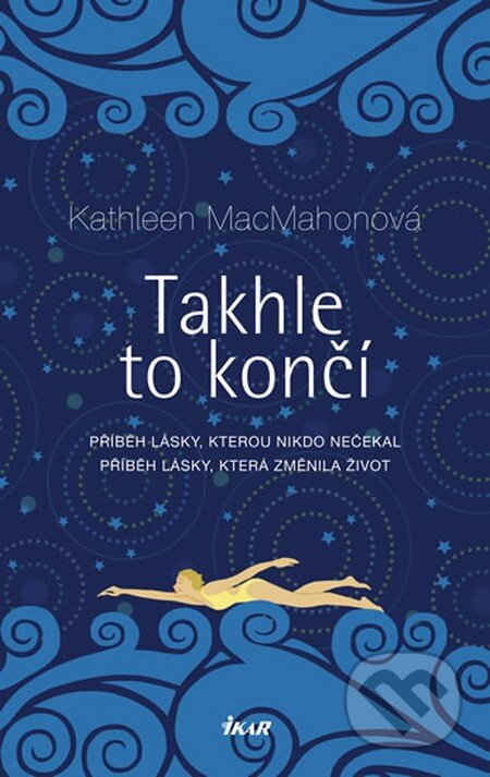 Kniha: Takhle to končí (Kathleen MacMahonová). Ikar CZ, 2013 Kniha: Takhle to končí (Kathleen MacMahonová). Ikar CZ, 2013