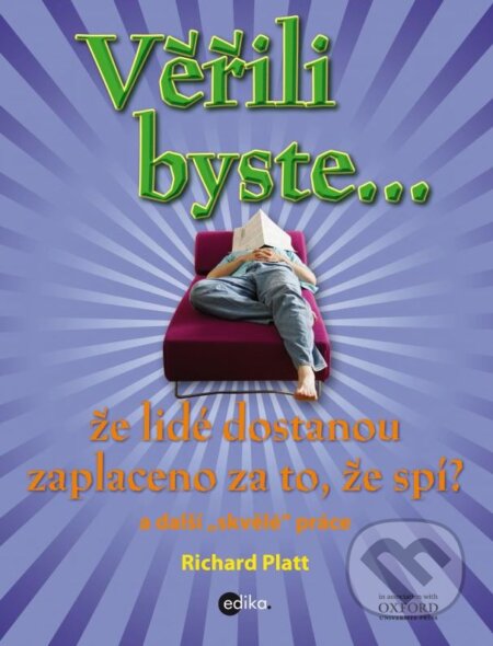 Kniha: Věřili byste, že lidé dostávají zaplaceno za to, že spí? (Richard Platt). Edika, 2013 Kniha: Věřili byste, že lidé dostávají zaplaceno za to, že spí? (Richard Platt). Edika, 2013