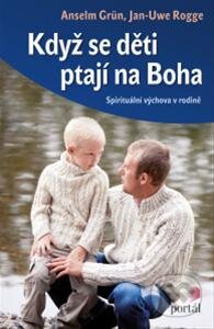 Kniha: Když se děti ptají na Boha (Anselm Grün a Jan-Uwe Rogge). Portál, 2013 Kniha: Když se děti ptají na Boha (Anselm Grün a Jan-Uwe Rogge). Portál, 2013