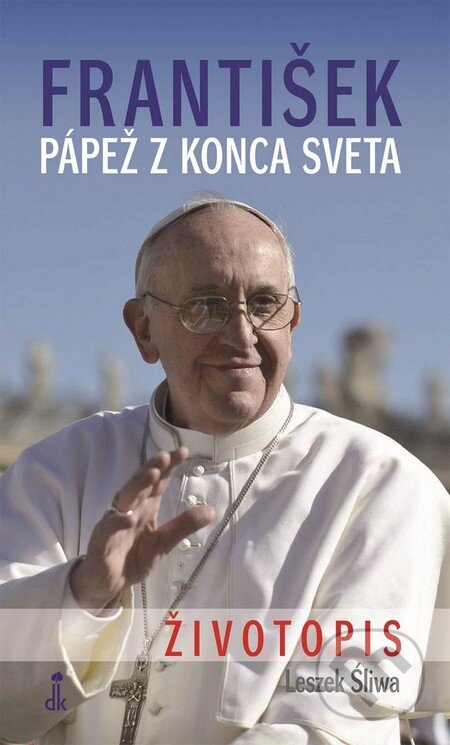 Kniha: František, pápež z konca sveta (Leszek Śliwa). Dobrá kniha, 2013 Kniha: František, pápež z konca sveta (Leszek Śliwa). Dobrá kniha, 2013