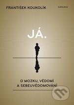 Kniha: Já (František Koukolík). Karolinum, 2013 Kniha: Já (František Koukolík). Karolinum, 2013
