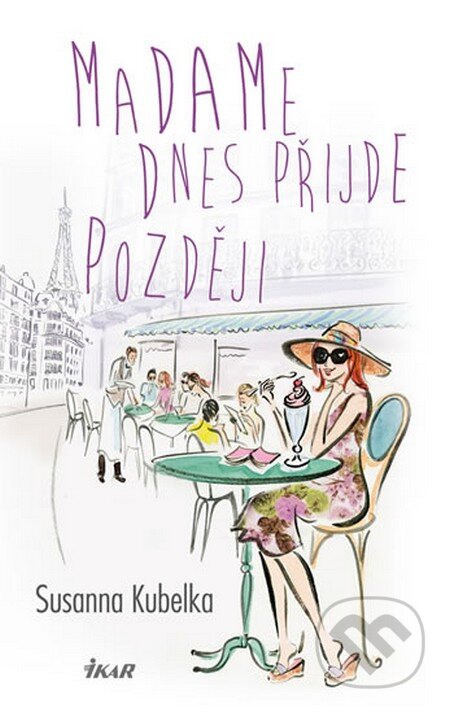 Kniha: Madame dnes přijde později (Susanna Kubelka). Ikar CZ, 2013 Kniha: Madame dnes přijde později (Susanna Kubelka). Ikar CZ, 2013