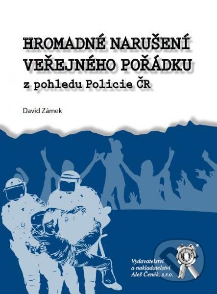 Kniha: Hromadné narušení veřejného pořádku z pohledu Policie ČR (David Zámek). Aleš Čeněk, 2013 Kniha: Hromadné narušení veřejného pořádku z pohledu Policie ČR (David Zámek). Aleš Čeněk, 2013