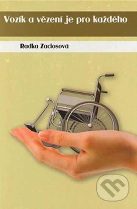 Kniha: Vozík a vězení je pro každého (Radka Zaciosová). Hölzelová Eva, 2013 Kniha: Vozík a vězení je pro každého (Radka Zaciosová). Hölzelová Eva, 2013