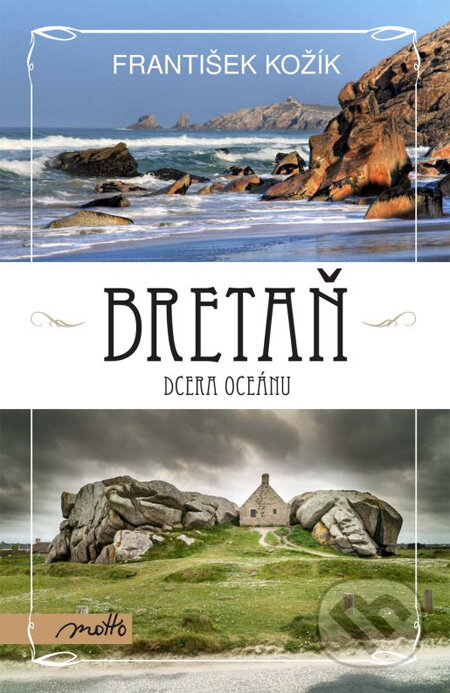 Kniha: Bretaň - dcera oceánu (František Kožík). Motto, 2013 Kniha: Bretaň - dcera oceánu (František Kožík). Motto, 2013