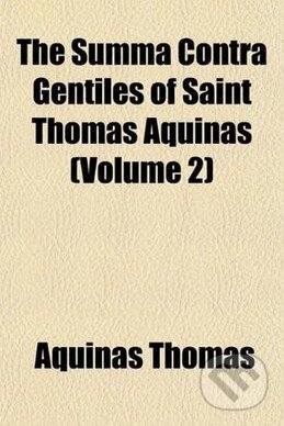 Kniha: The Summa Contra Gentiles of Saint Thomas Aquinas (Volume 2) (Aquinas Thomas). , 2009 Kniha: The Summa Contra Gentiles of Saint Thomas Aquinas (Volume 2) (Aquinas Thomas). , 2009