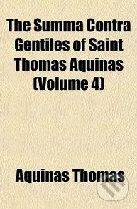 Kniha: The Summa Contra Gentiles of Saint Thomas Aquinas (Volume 4) (Thomas Aquinas). , 2010 Kniha: The Summa Contra Gentiles of Saint Thomas Aquinas (Volume 4) (Thomas Aquinas). , 2010