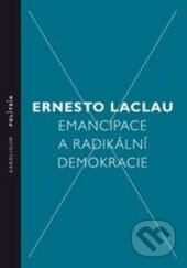 Kniha: Emancipace a radikální demokracie (Ernesto Laclau). Karolinum, 2013 Kniha: Emancipace a radikální demokracie (Ernesto Laclau). Karolinum, 2013