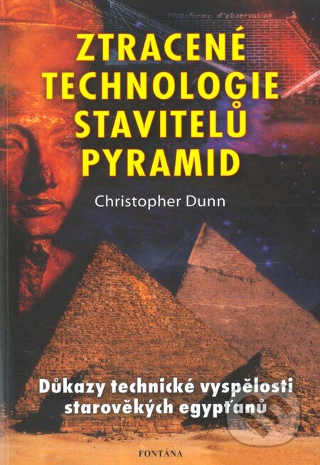 Kniha: Ztracené technologie stavitelů pyramid (Christopher Dunn). Fontána, 2013 Kniha: Ztracené technologie stavitelů pyramid (Christopher Dunn). Fontána, 2013
