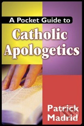 A Pocket Guide to Catholic Apologetics - Patrick Madrid, Our Sunday Visitor, 2006