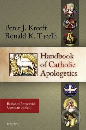 Handbook of Catholic Apologetics - Peter J. Kreeft, Ronald K. Tacelli, Ignatius Press, 2009