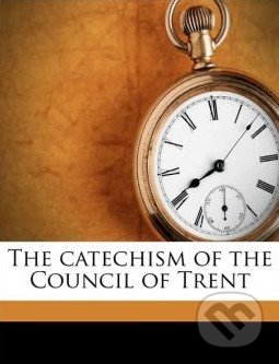 The Catechism of the Council of Trent - Theodore Alois Buckley, , 2010