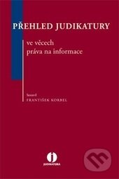 Kniha: Přehled judikatury ve věcech práva na informace (František Korbel). Wolters Kluwer ČR, 2013 Kniha: Přehled judikatury ve věcech práva na informace (František Korbel). Wolters Kluwer ČR, 2013