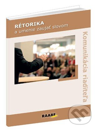 Kniha: Rétorika a umenie zaujať slovom (Autorský kolektív). Raabe, 2012 Kniha: Rétorika a umenie zaujať slovom (Autorský kolektív). Raabe, 2012