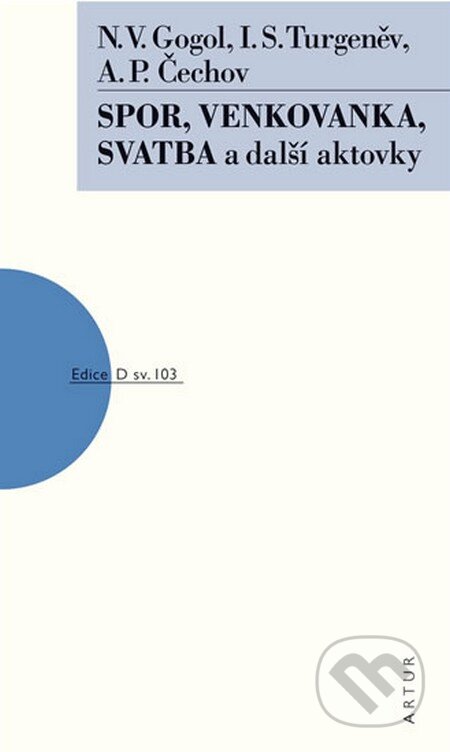 Kniha: Spor, Venkovanka, Svatba a další aktovky (A.P. Čechov, Ivan Sergejevič Turgenev a N.V. Gogol). Artur, 2013 Kniha: Spor, Venkovanka, Svatba a další aktovky (A.P. Čechov, Ivan Sergejevič Turgenev a N.V. Gogol). Artur, 2013