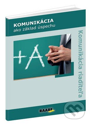 Kniha: Komunikácia ako základ úspechu (Autorský kolektiv). Raabe, 2012 Kniha: Komunikácia ako základ úspechu (Autorský kolektiv). Raabe, 2012