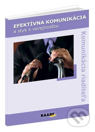 Kniha: Efektívna komunikácia a styk s verejnosťou (Autorský kolektív). Raabe, 2012 Kniha: Efektívna komunikácia a styk s verejnosťou (Autorský kolektív). Raabe, 2012