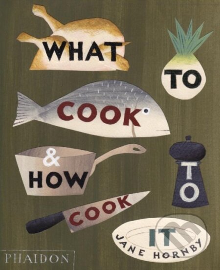 Kniha: What to Cook and How to Cook It (Jane Hornby). Phaidon, 2010 Kniha: What to Cook and How to Cook It (Jane Hornby). Phaidon, 2010