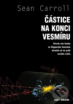 Kniha: Částice na konci vesmíru (Sean Carroll). Argo, Dokořán, 2014 Kniha: Částice na konci vesmíru (Sean Carroll). Argo, Dokořán, 2014