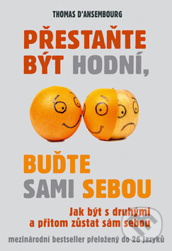 Kniha: Přestaňte být hodní, buďte sami sebou (Thomas d'Ansembourg). Rybka Publishers, 2013 Kniha: Přestaňte být hodní, buďte sami sebou (Thomas d'Ansembourg). Rybka Publishers, 2013