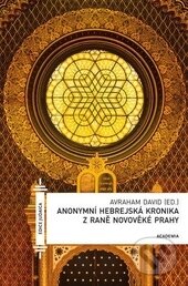 Kniha: Anonymní hebrejská kronika z raně novověké Prahy (Avraham David). Academia, 2013 Kniha: Anonymní hebrejská kronika z raně novověké Prahy (Avraham David). Academia, 2013