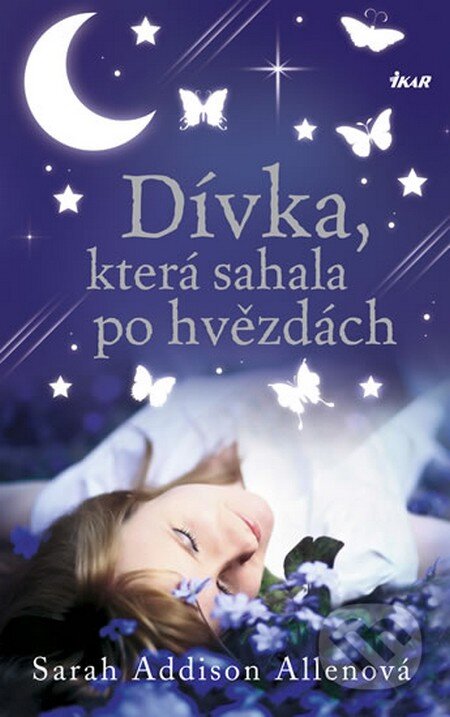 Kniha: Dívka, která sahala po hvězdách (Sarah Addison Allenová). Ikar CZ, 2013 Kniha: Dívka, která sahala po hvězdách (Sarah Addison Allenová). Ikar CZ, 2013